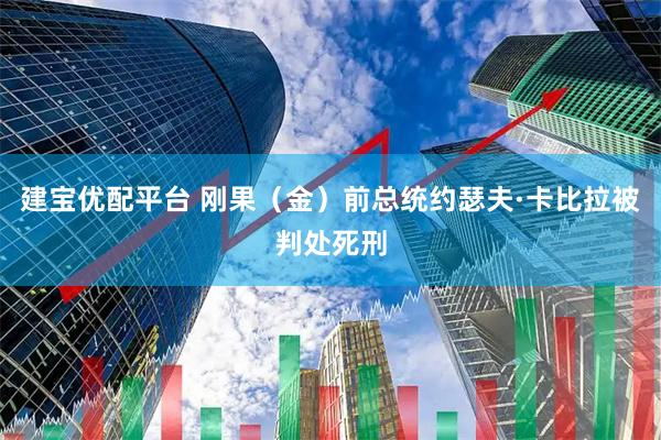 建宝优配平台 刚果（金）前总统约瑟夫·卡比拉被判处死刑